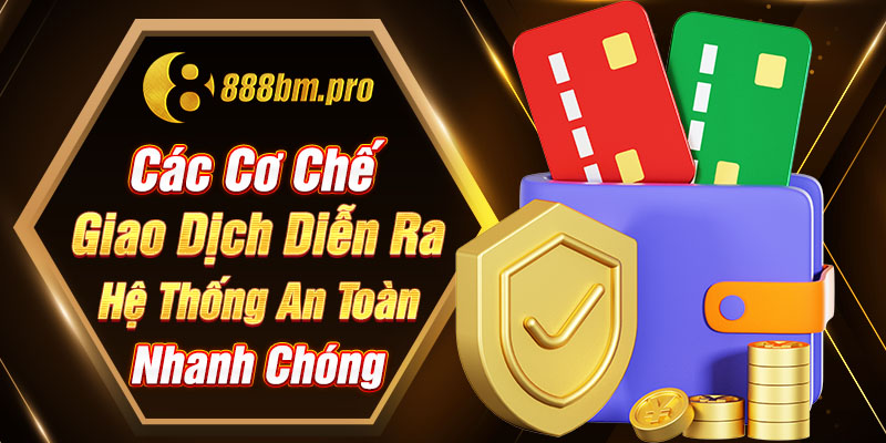 Các cơ chế giao dịch diễn ra tại hệ thống nhanh chóng, an toàn