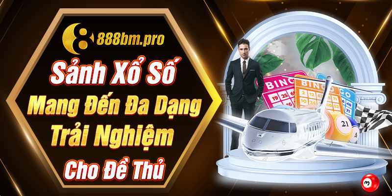 Sảnh xổ số mang đến đa dạng trải nghiệm cho đề thủ