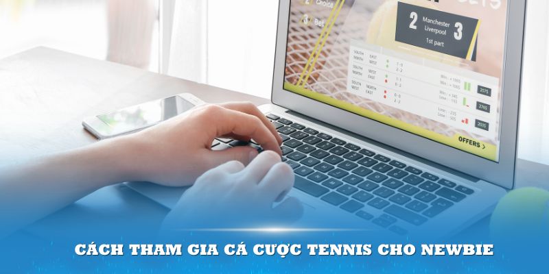 Một số bước cơ bản để tham gia trải nghiệm cá cược tennis