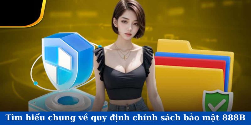 Tìm hiểu chung về quy định chính sách bảo mật 888B