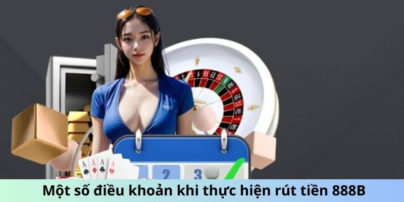 Một số điều khoản khi thực hiện rút tiền 888B