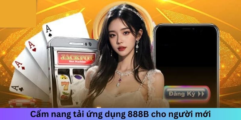 Cẩm nang tải ứng dụng 888B cho người mới