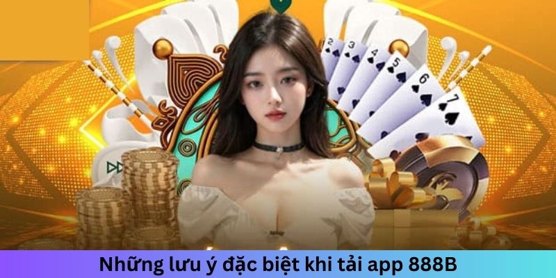 Những lưu ý cần biết khi tải app 888B