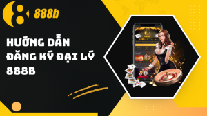 Hướng dẫn cách đăng ký trở thành đại lý 888B